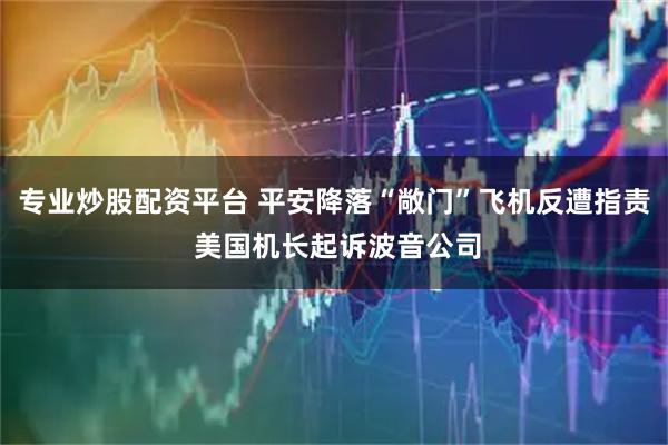 专业炒股配资平台 平安降落“敞门”飞机反遭指责 美国机长起诉波音公司