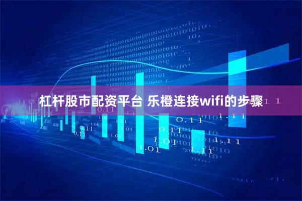 杠杆股市配资平台 乐橙连接wifi的步骤